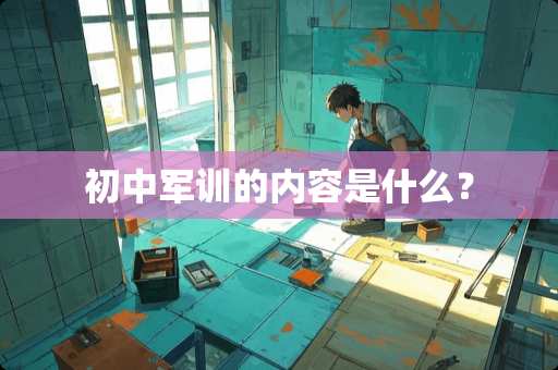 初中军训的内容是什么？