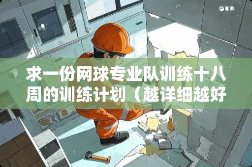 求一份网球专业队训练十八周的训练计划（越详细越好）