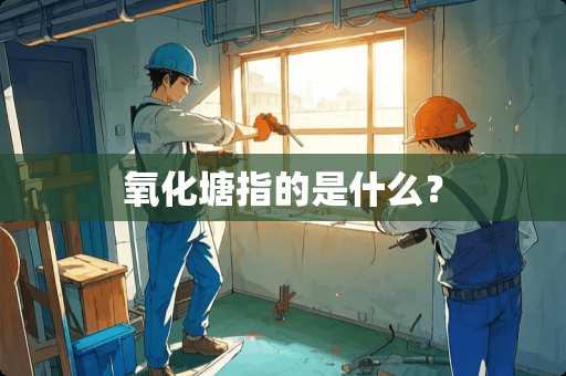 氧化塘指的是什么？