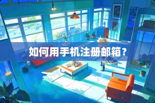 如何用手机注册邮箱？