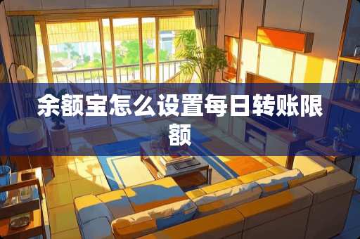 余额宝怎么设置每日转账限额