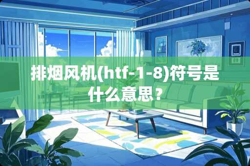 排烟风机(htf-1-8)符号是什么意思？