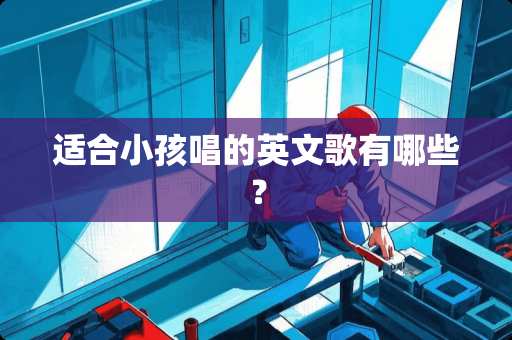 适合小孩唱的英文歌有哪些？
