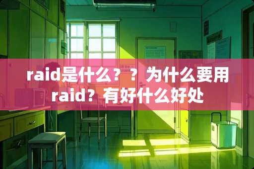 raid是什么？？为什么要用raid？有好什么好处