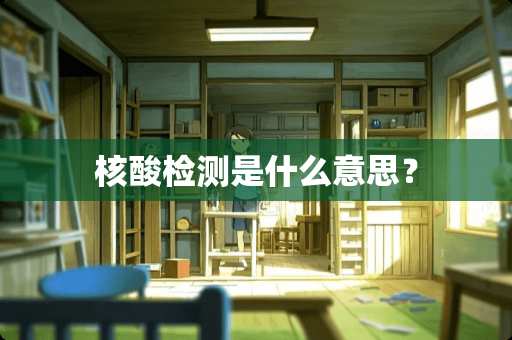 核酸检测是什么意思？