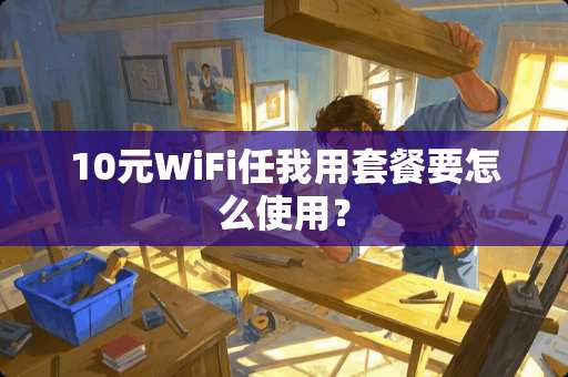 10元WiFi任我用套餐要怎么使用？