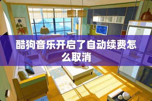 酷狗音乐开启了自动续费怎么取消
