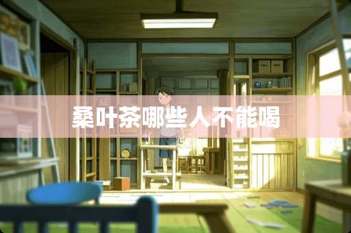 桑叶茶哪些人不能喝