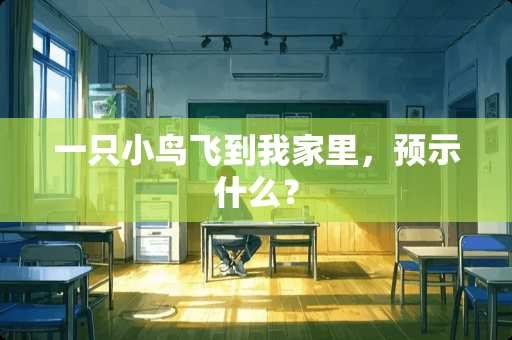 一只小鸟飞到我家里，预示什么？