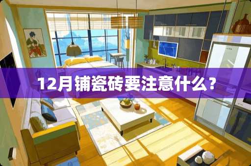 12月铺瓷砖要注意什么？