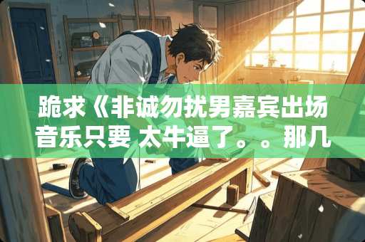 跪求《非诚勿扰男嘉宾出场音乐只要 太**了。。那几句