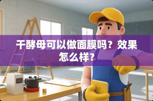 干酵母可以做面膜吗？效果怎么样？