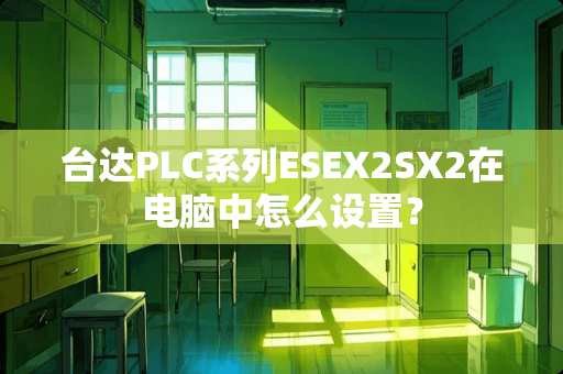 台达PLC系列ESEX2SX2在电脑中怎么设置？