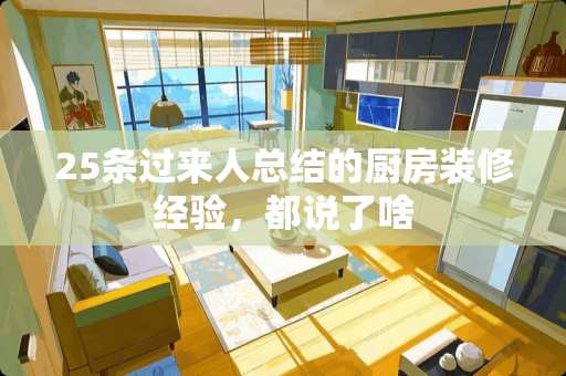 25条过来人总结的厨房装修经验，都说了啥