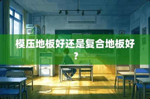 模压地板好还是复合地板好？