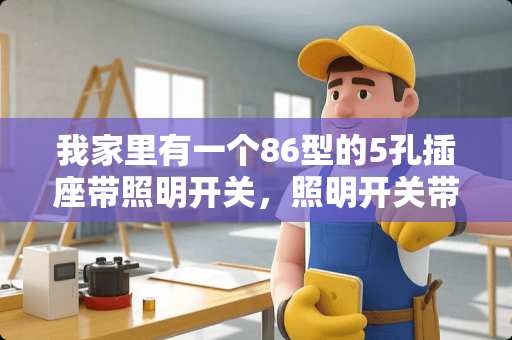 我家里有一个86型的5孔插座带照明开关，照明开关带LED指示灯