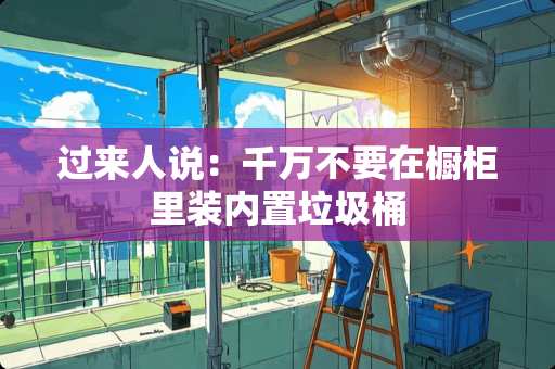 过来人说：千万不要在橱柜里装内置垃圾桶