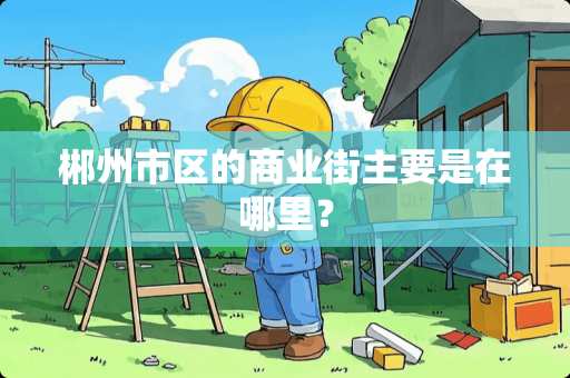 郴州市区的商业街主要是在哪里？