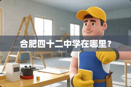合肥四十二中学在哪里？