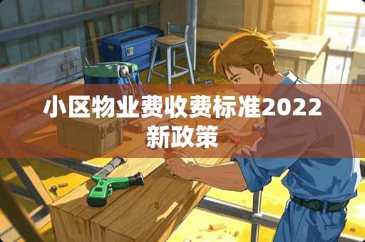 小区物业费收费标准2022新政策