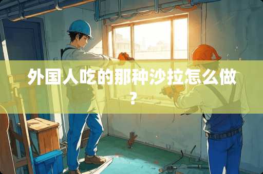 外国人吃的那种沙拉怎么做？