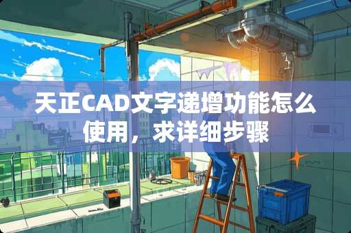 天正CAD文字递增功能怎么使用，求详细步骤