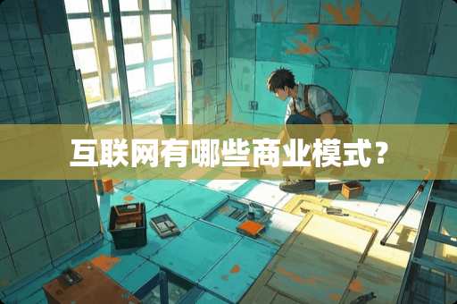 互联网有哪些商业模式？