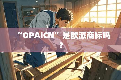 “OPAICN”是欧派商标吗？