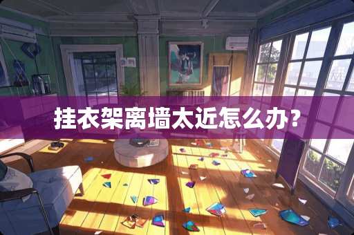 挂衣架离墙太近怎么办？