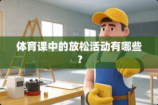 体育课中的放松活动有哪些？