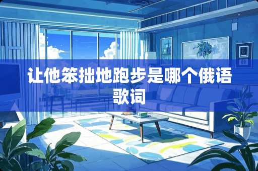 让他笨拙地跑步是哪个俄语歌词