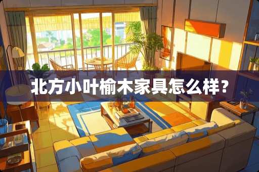 北方小叶榆木家具怎么样？