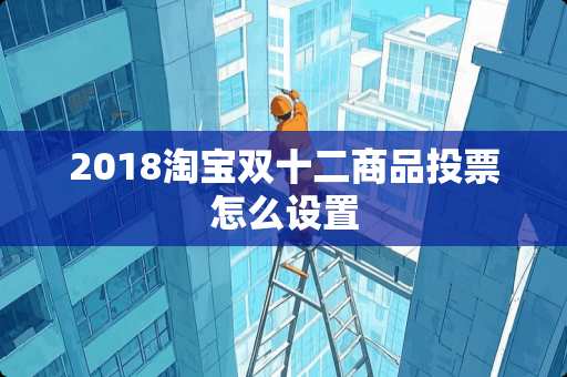 2018淘宝双十二商品投票怎么设置