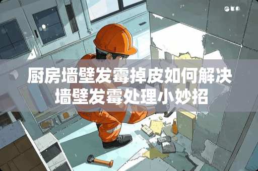 厨房墙壁发霉掉皮如何解决 墙壁发霉处理小妙招