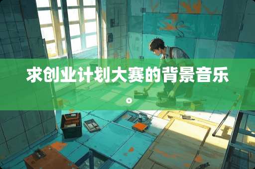 求创业计划大赛的背景音乐。