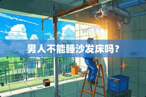 男人不能睡沙发床吗？