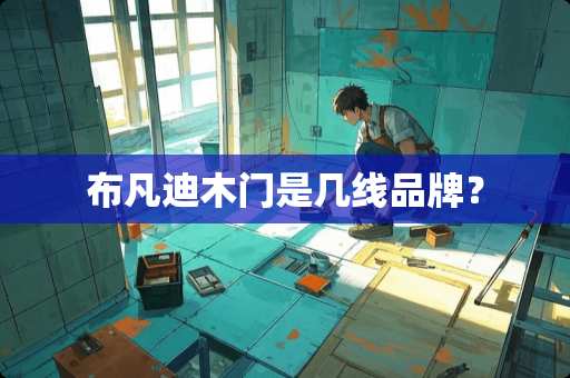 布凡迪木门是几线品牌？
