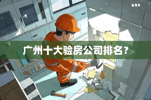 广州十大验房公司排名？