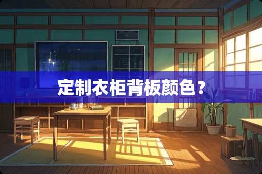 定制衣柜背板颜色？