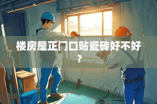 楼房屋正门口贴瓷砖好不好？