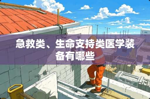 急救类、生命支持类医学装备有哪些