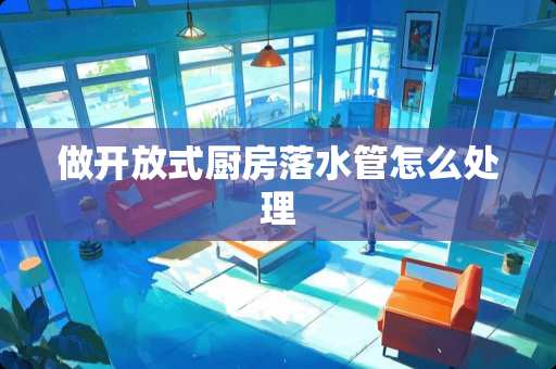 做开放式厨房落水管怎么处理