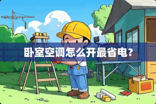 卧室空调怎么开最省电？
