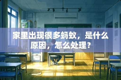 家里出现很多蚂蚁，是什么原因，怎么处理？