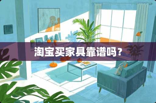 淘宝买家具靠谱吗？