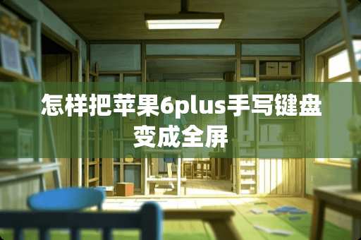 怎样把苹果6plus手写键盘变成全屏