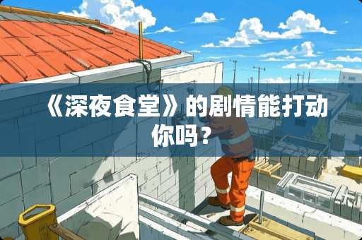 《深夜食堂》的剧情能打动你吗？