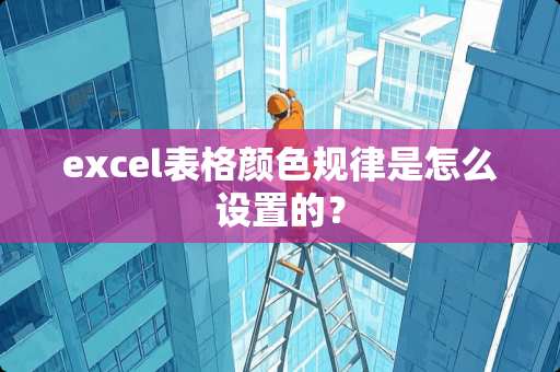 excel表格颜色规律是怎么设置的？