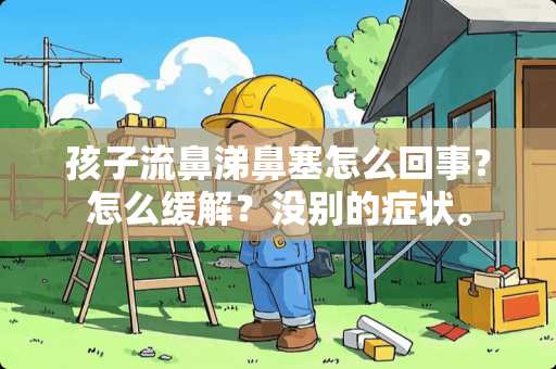 孩子流鼻涕鼻塞怎么回事？怎么缓解？没别的症状。