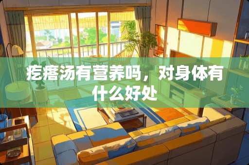 疙瘩汤有营养吗，对身体有什么好处